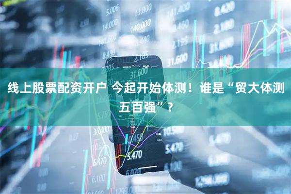 线上股票配资开户 今起开始体测！谁是“贸大体测五百强”？