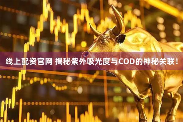 线上配资官网 揭秘紫外吸光度与COD的神秘关联！